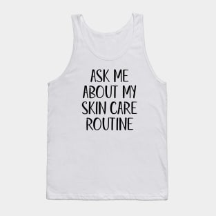 Ask Me About My Skin Care Routine (Black Text) Tank Top